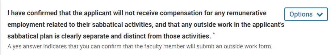 Screenshot of a sabbatical application form showing a required question asking the reviewer to confirm that the applicant will not receive compensation for remunerative employment related to sabbatical activities and that any outside work is separate from those activities. An explanatory note states that selecting “Yes” confirms the faculty member will submit an outside work form. An “Options” dropdown menu appears in the upper-right corner.