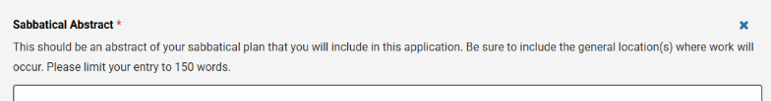 Screenshot of a required “Sabbatical Abstract” section in an online application form. Instructions direct applicants to provide an abstract of their sabbatical plan, include the general location where work will occur, and limit the entry to 150 words. A text entry field is displayed below the instructions.